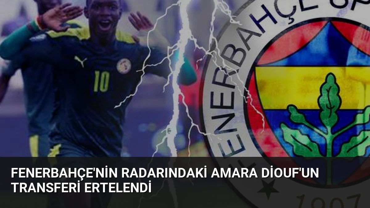 Fenerbahçe’nin Radarındaki Amara Diouf’un Transferi Ertelendi