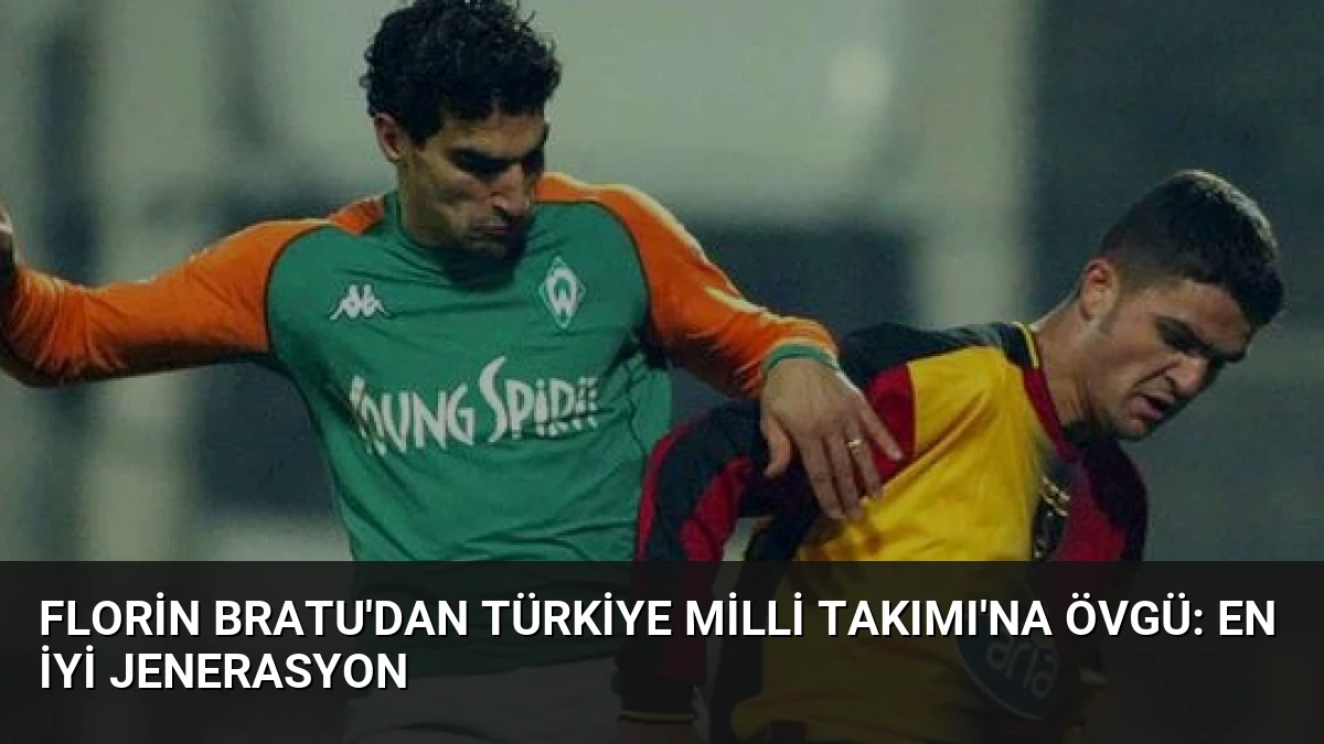 Florin Bratu’dan Türkiye Milli Takımı’na Övgü: En İyi Jenerasyon