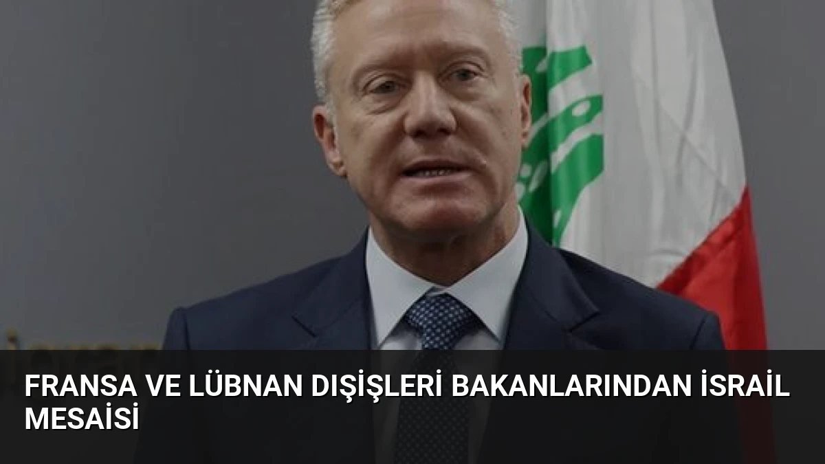 Fransa ve Lübnan Dışişleri Bakanlarından İsrail Mesaisi