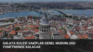 Galata Kulesi Vakiflar Genel Mudurlugu Yonetiminde Kalacak