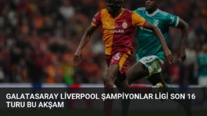 Galatasaray Liverpool Şampiyonlar Ligi Son 16 Turu Bu Akşam