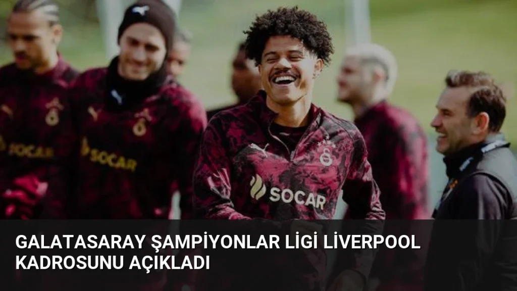 Galatasaray Şampiyonlar Ligi Liverpool Kadrosunu Açıkladı