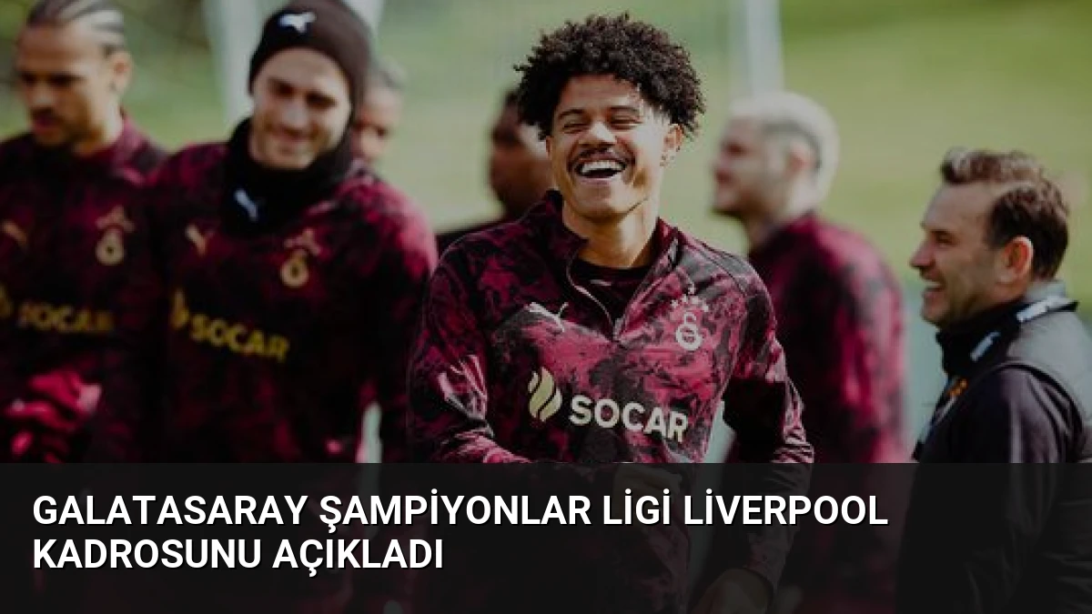Galatasaray Şampiyonlar Ligi Liverpool Kadrosunu Açıkladı