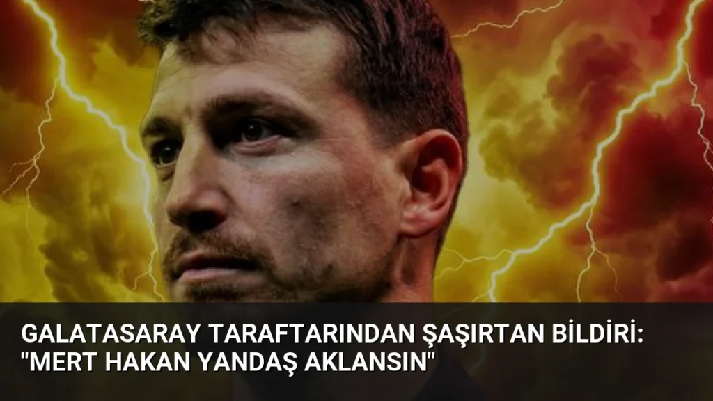 Galatasaray Taraftarından Şaşırtan Bildiri: "Mert Hakan Yandaş Aklansın"