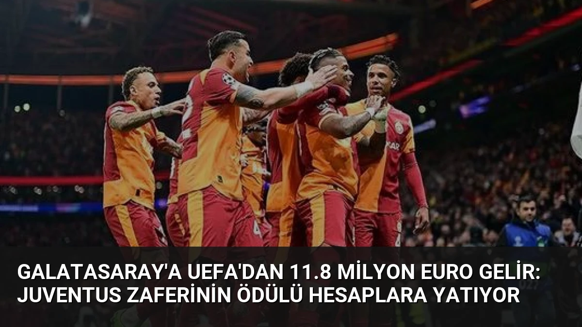 Galatasaray’a UEFA’dan 11.8 Milyon Euro Gelir: Juventus Zaferinin Ödülü Hesaplara Yatıyor
