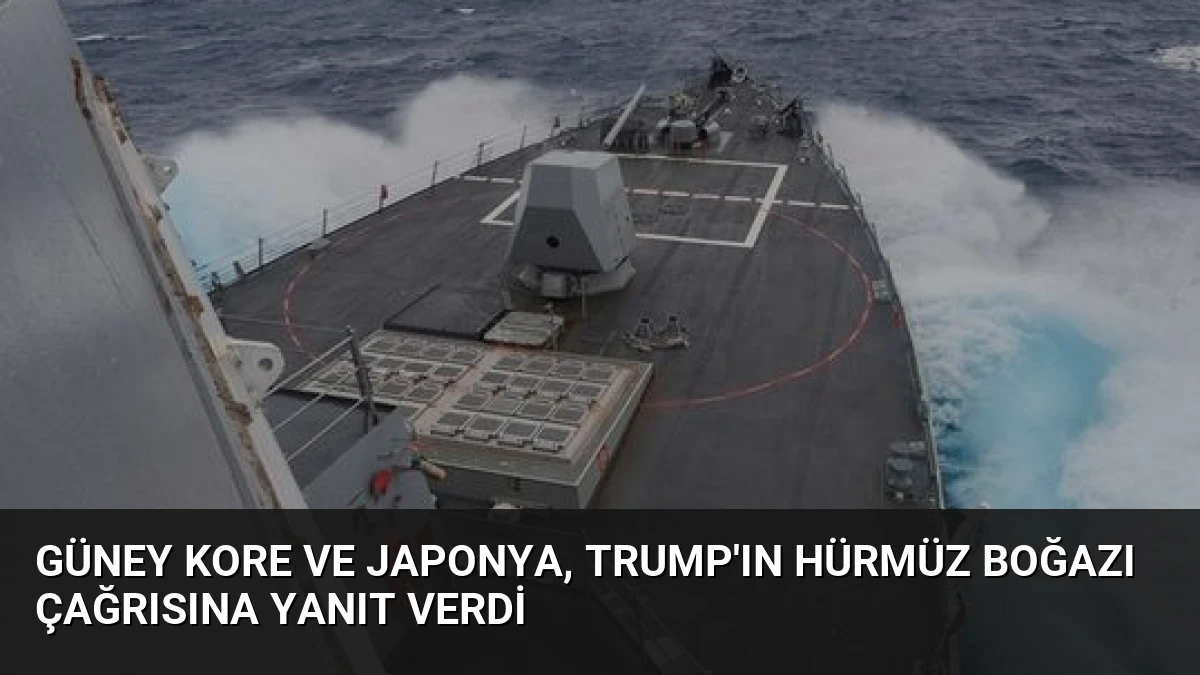 Güney Kore ve Japonya, Trump’ın Hürmüz Boğazı çağrısına yanıt verdi
