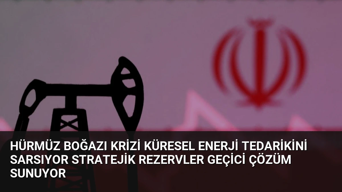 Hürmüz Boğazı Krizi Küresel Enerji Tedarikini Sarsıyor Stratejik Rezervler Geçici Çözüm Sunuyor