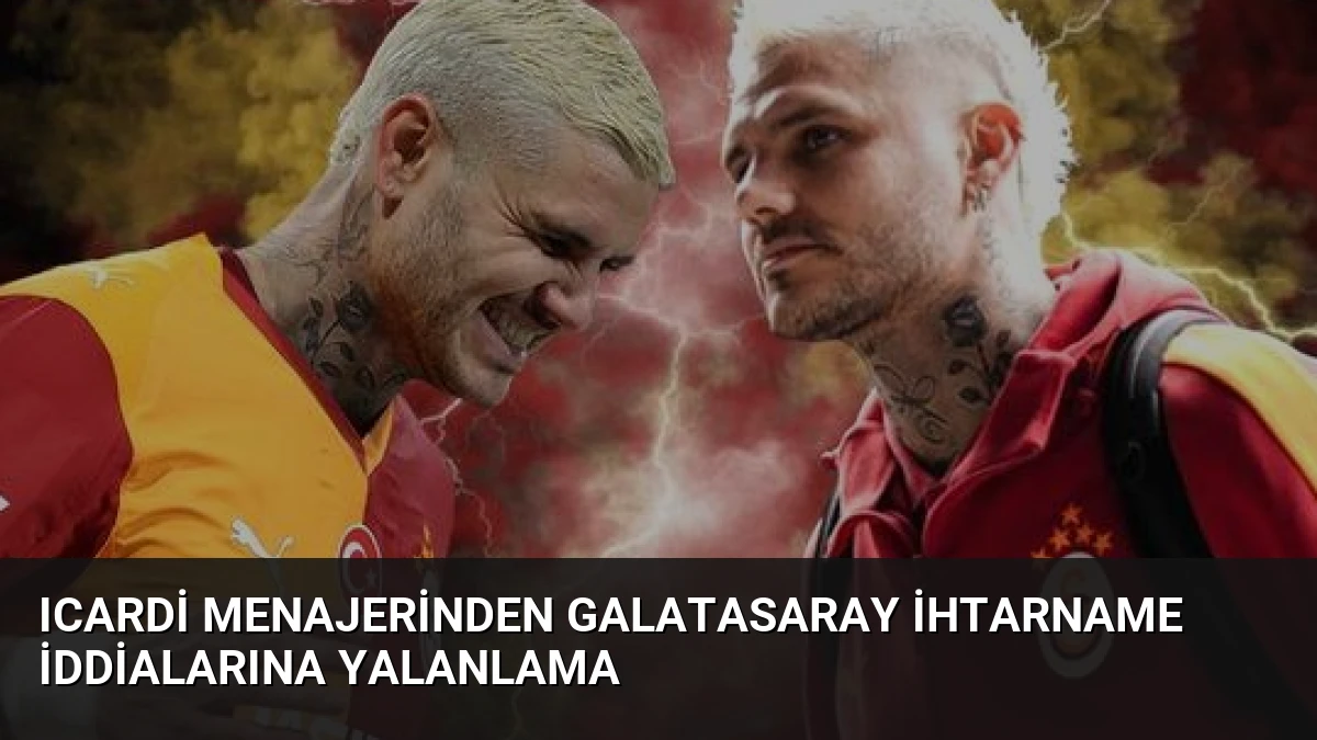 Icardi Menajerinden Galatasaray İhtarname İddialarına Yalanlama