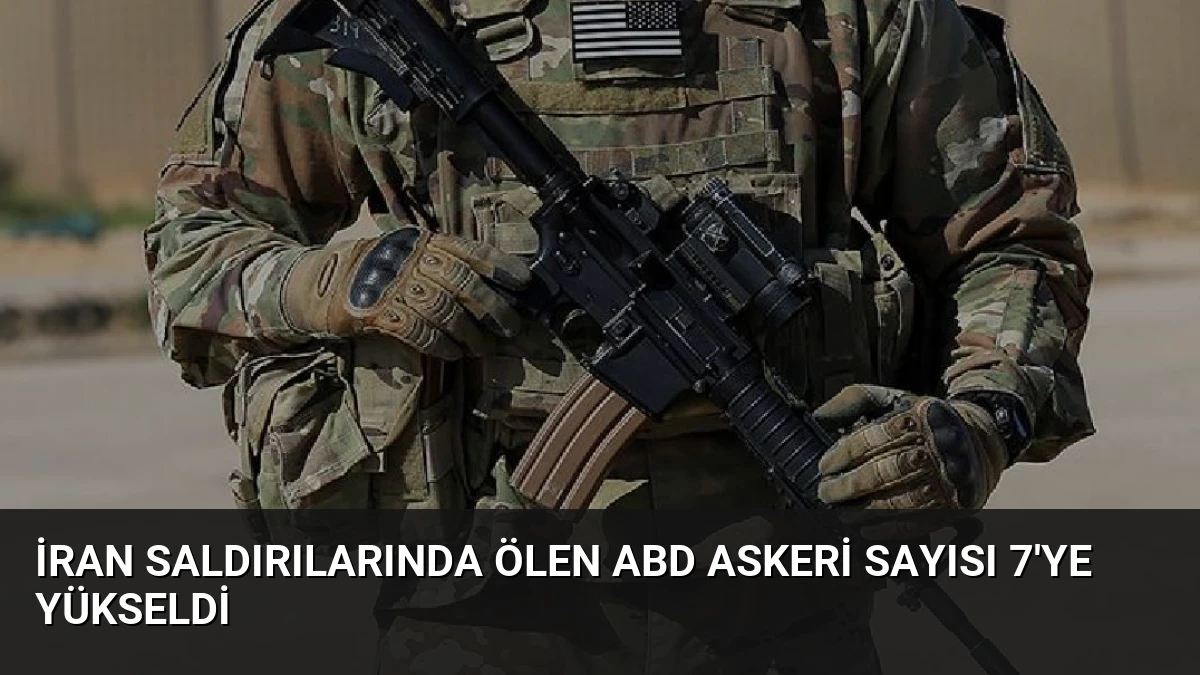 İran saldırılarında ölen ABD askeri sayısı 7’ye yükseldi