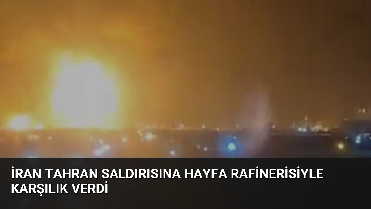 İran Tahran saldırısına Hayfa rafinerisiyle karşılık verdi