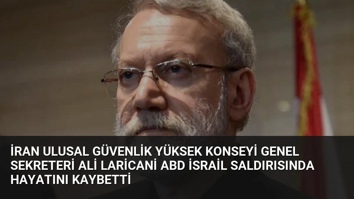 İran Ulusal Güvenlik Yüksek Konseyi Genel Sekreteri Ali Laricani ABD İsrail Saldırısında Hayatını Kaybetti