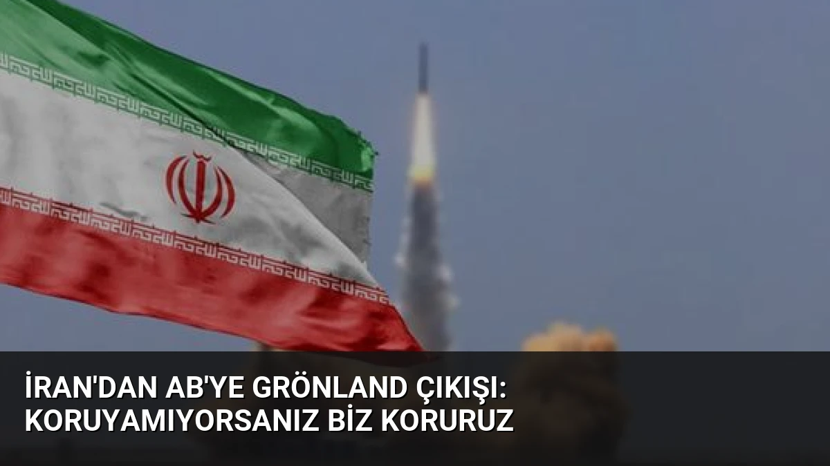 İran’dan AB’ye Grönland Çıkışı: Koruyamıyorsanız Biz Koruruz