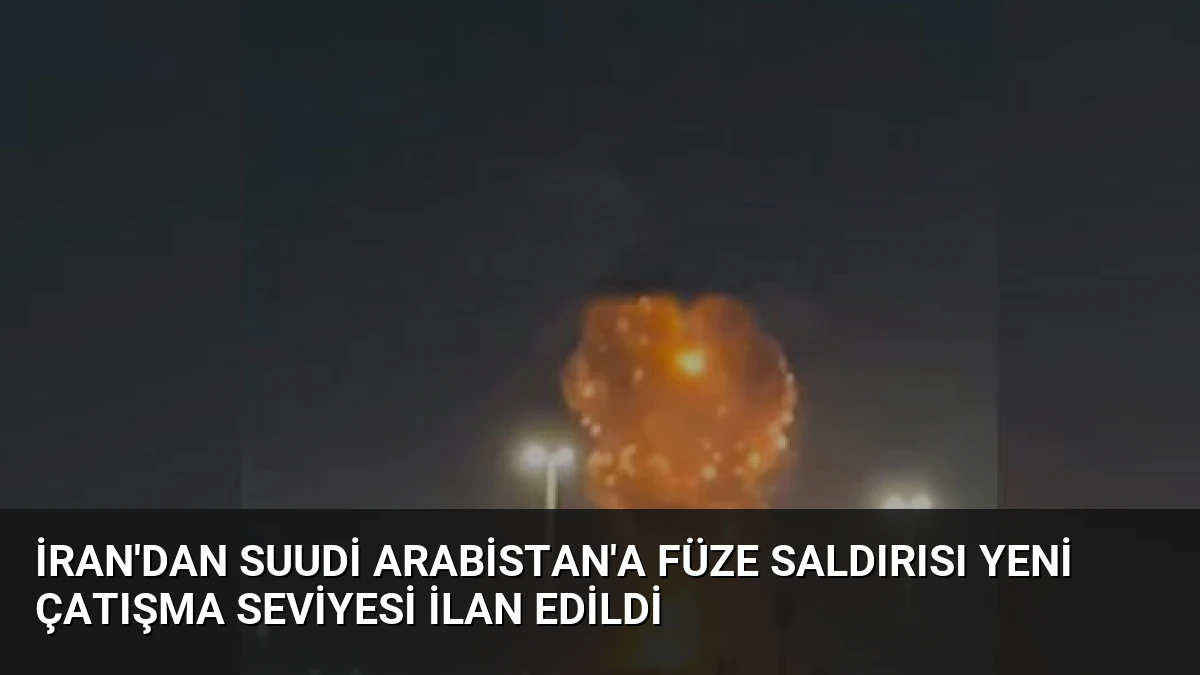 İran’dan Suudi Arabistan’a Füze Saldırısı Yeni Çatışma Seviyesi İlan Edildi
