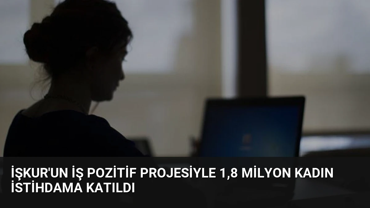 İŞKUR’un İş Pozitif Projesiyle 1,8 Milyon Kadın İstihdama Katıldı