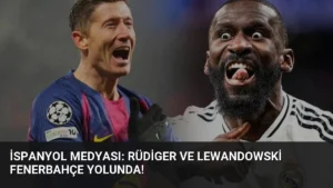İspanyol Medyası: Rüdiger ve Lewandowski Fenerbahçe Yolunda!