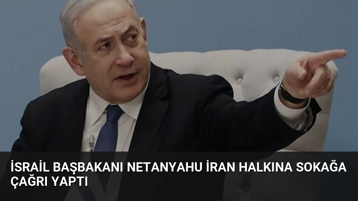 İsrail Başbakanı Netanyahu İran Halkına Sokağa Çağrı Yaptı