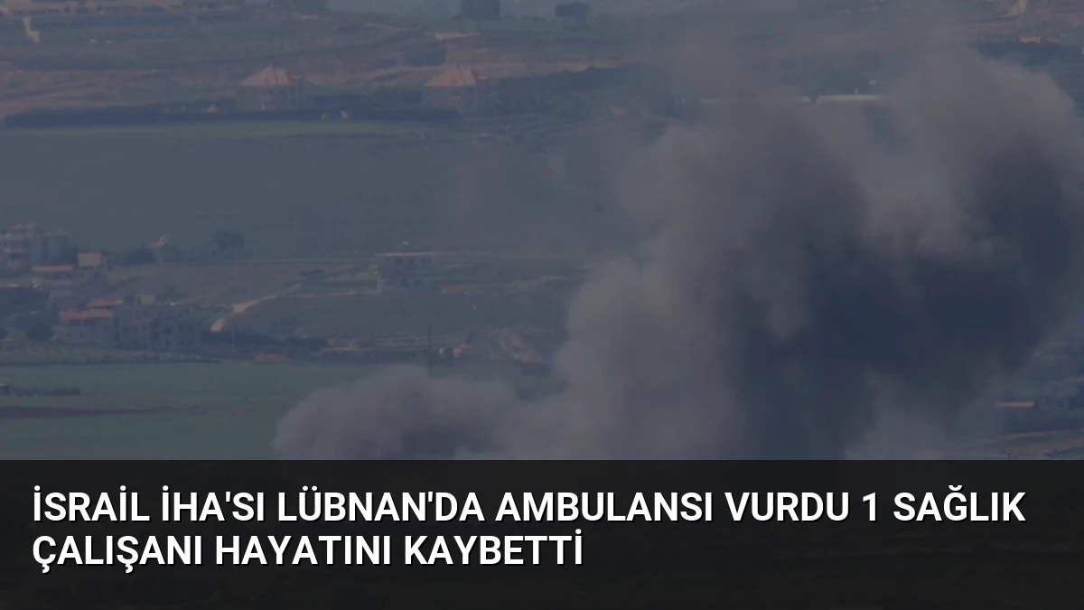 İsrail İHA’sı Lübnan’da Ambulansı Vurdu 1 Sağlık Çalışanı Hayatını Kaybetti