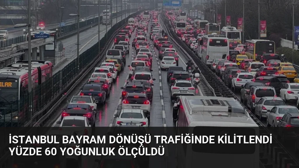 İstanbul Bayram Dönüşü Trafiğinde Kilitlendi Yüzde 60 Yoğunluk Ölçüldü