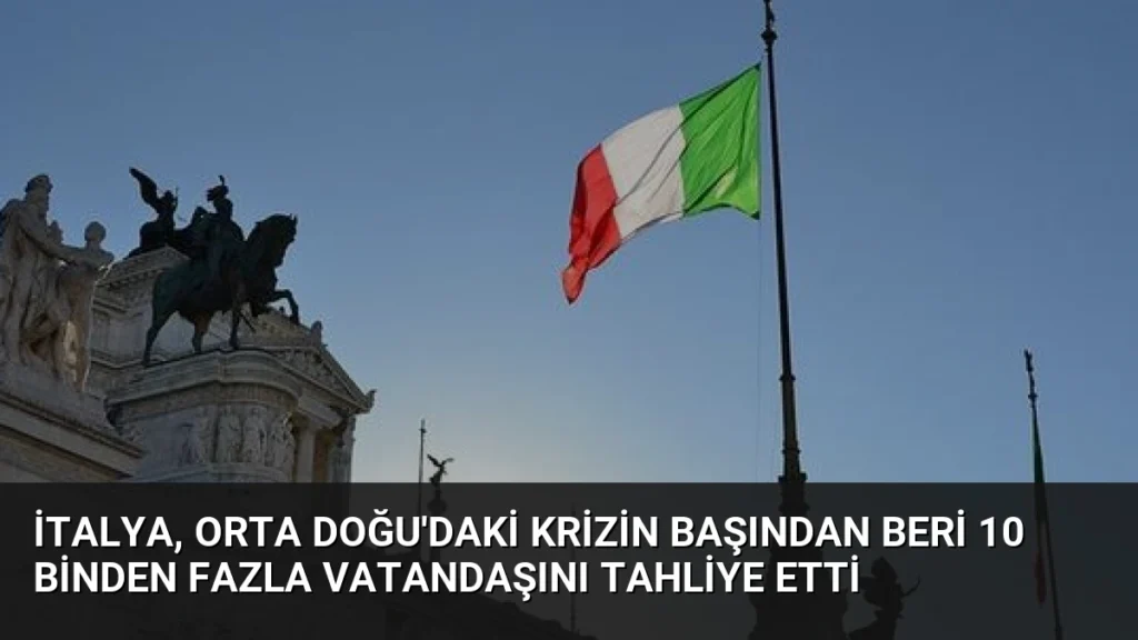 İtalya, Orta Doğu'daki krizin başından beri 10 binden fazla vatandaşını tahliye etti