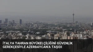İtalya Tahran Büyükelçiliğini Güvenlik Gerekçesiyle Azerbaycan'a Taşıdı
