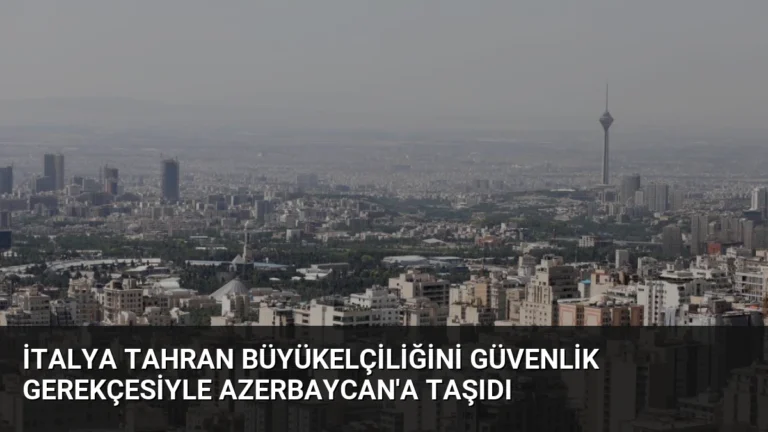 İtalya Tahran Büyükelçiliğini Güvenlik Gerekçesiyle Azerbaycan’a Taşıdı