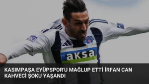 Kasımpaşa Eyüpspor'u Mağlup Etti İrfan Can Kahveci Şoku Yaşandı
