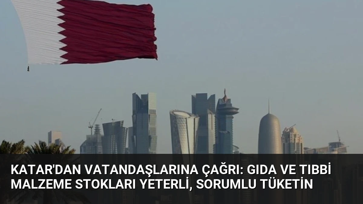 Katar’dan Vatandaşlarına Çağrı: Gıda ve Tıbbi Malzeme Stokları Yeterli, Sorumlu Tüketin