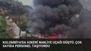 Kolombiya'da Askeri Nakliye Uçağı Düştü: Çok Sayıda Personel Taşıyordu