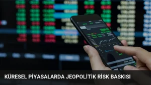 Küresel piyasalarda jeopolitik risk baskısı