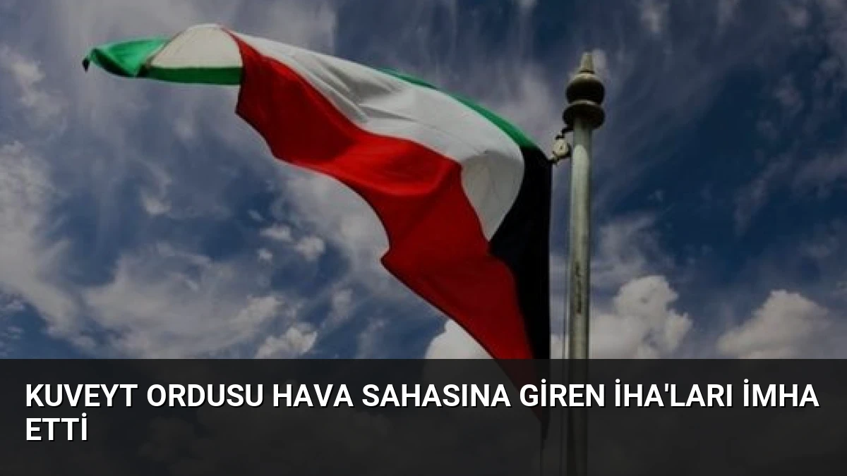 Kuveyt Ordusu Hava Sahasına Giren İHA’ları İmha Etti