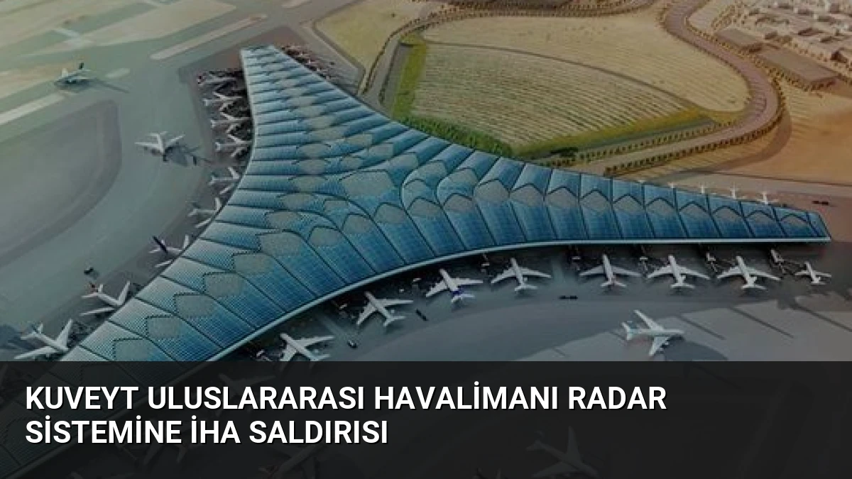 Kuveyt Uluslararası Havalimanı Radar Sistemine İHA Saldırısı