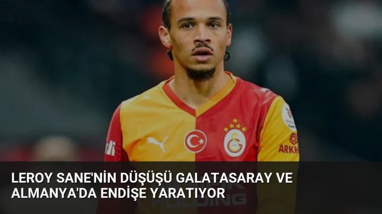 Leroy Sane’nin Düşüşü Galatasaray ve Almanya’da Endişe Yaratıyor