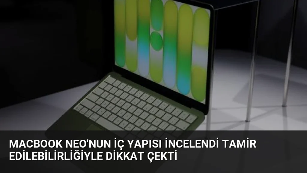 MacBook Neo'nun İç Yapısı İncelendi Tamir Edilebilirliğiyle Dikkat Çekti