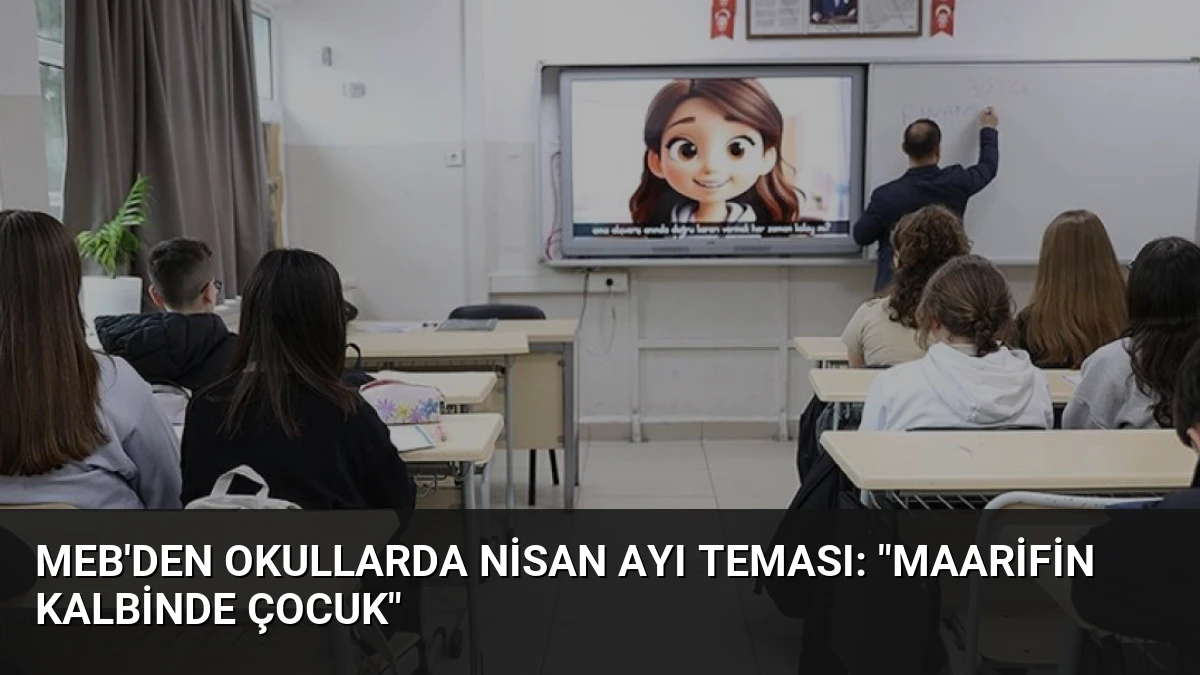 MEB’den Okullarda Nisan Ayı Teması: “Maarifin Kalbinde Çocuk”