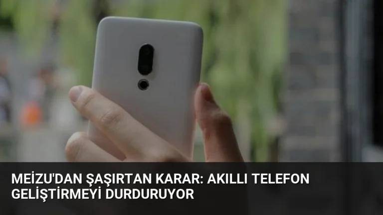 Meizu’dan Şaşırtan Karar: Akıllı Telefon Geliştirmeyi Durduruyor