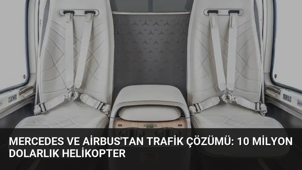 Mercedes ve Airbus'tan Trafik Çözümü: 10 Milyon Dolarlık Helikopter