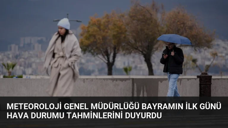 Meteoroloji Genel Müdürlüğü Bayramın İlk Günü Hava Durumu Tahminlerini Duyurdu