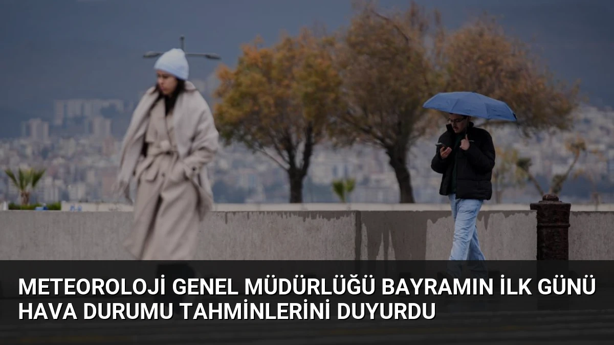 Meteoroloji Genel Müdürlüğü Bayramın İlk Günü Hava Durumu Tahminlerini Duyurdu