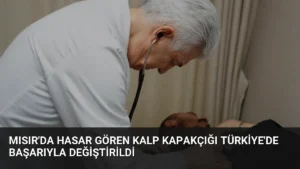 Mısır'da Hasar Gören Kalp Kapakçığı Türkiye'de Başarıyla Değiştirildi