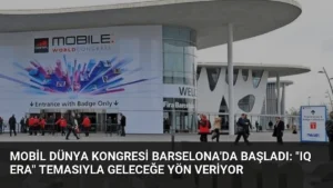 Mobil Dünya Kongresi Barselona'da Başladı: "IQ Era" Temasıyla Geleceğe Yön Veriyor