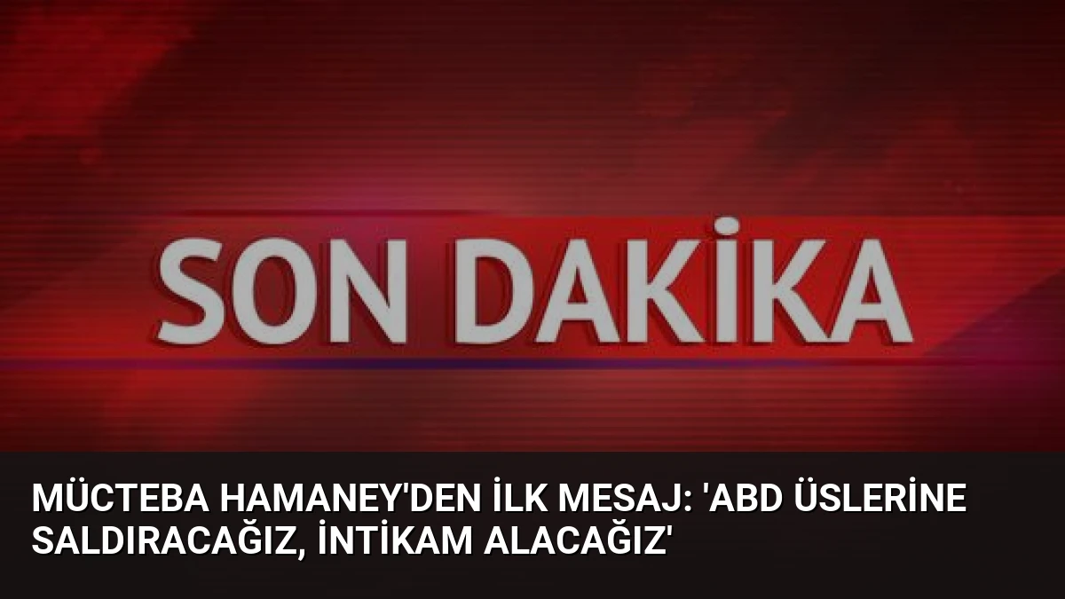 Mücteba Hamaney’den İlk Mesaj: ‘ABD Üslerine Saldıracağız, İntikam Alacağız’