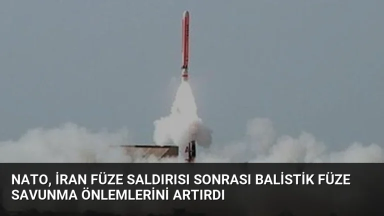 NATO, İran Füze Saldırısı Sonrası Balistik Füze Savunma Önlemlerini Artırdı