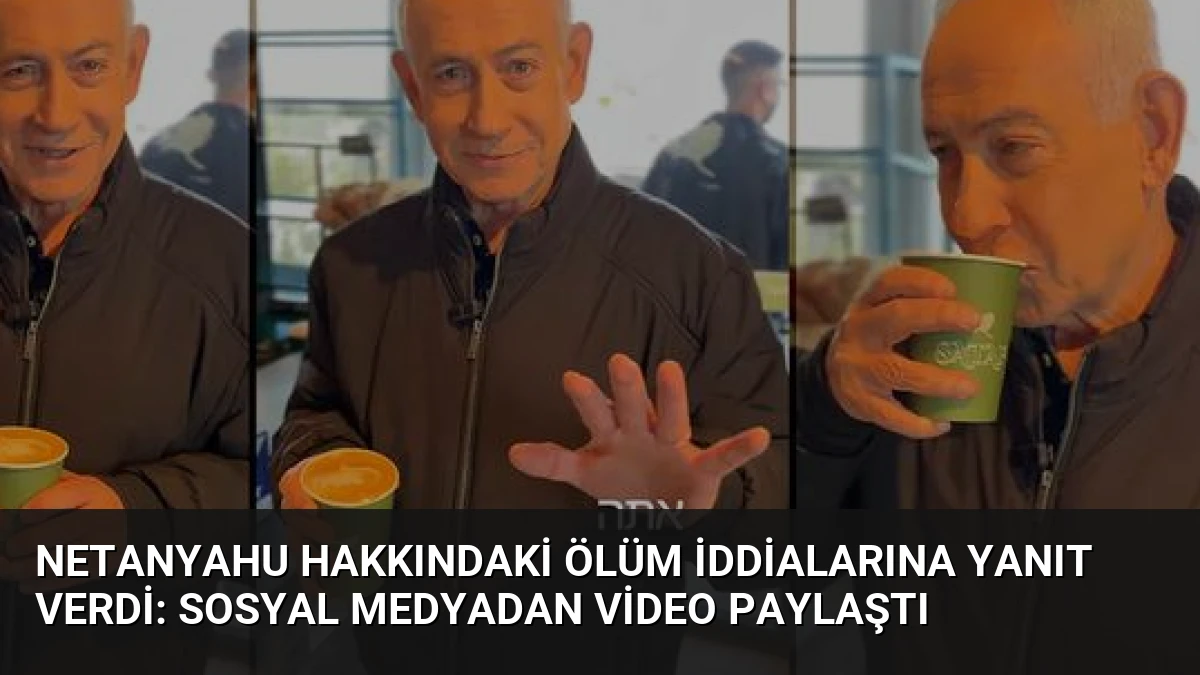 Netanyahu Hakkındaki Ölüm İddialarına Yanıt Verdi: Sosyal Medyadan Video Paylaştı