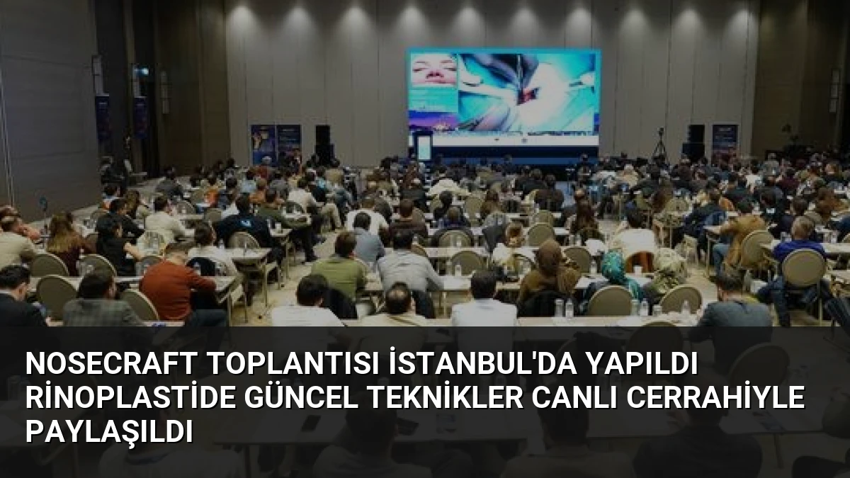NoseCraft Toplantısı İstanbul’da Yapıldı Rinoplastide Güncel Teknikler Canlı Cerrahiyle Paylaşıldı