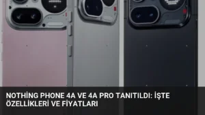 Nothing Phone 4a ve 4a Pro Tanıtıldı: İşte Özellikleri ve Fiyatları