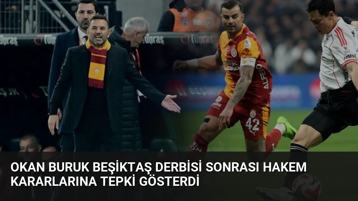 Okan Buruk Beşiktaş Derbisi Sonrası Hakem Kararlarına Tepki Gösterdi