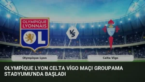 Olympique Lyon Celta Vigo Maçı Groupama Stadyumu'nda Başladı