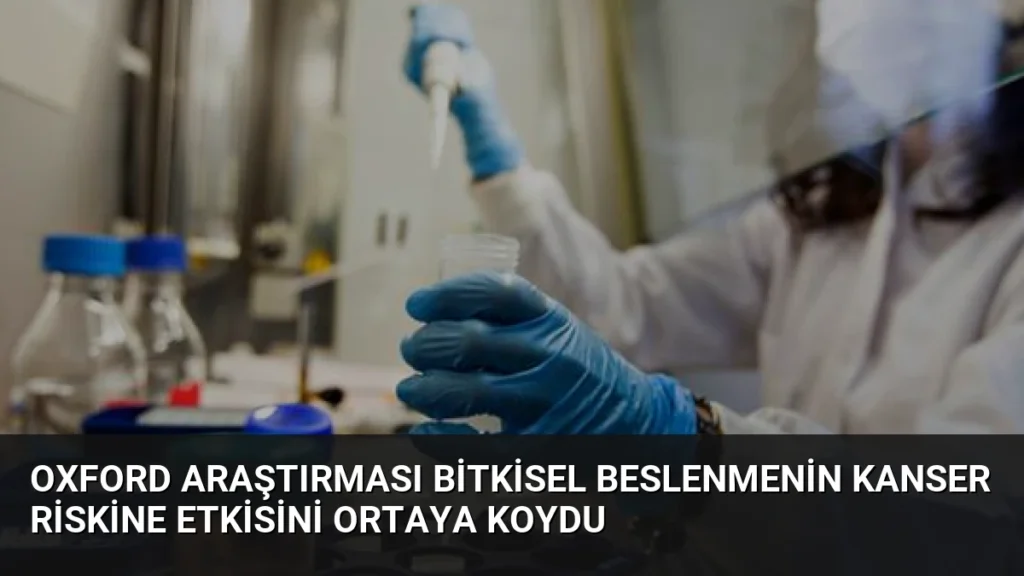 Oxford Araştırması Bitkisel Beslenmenin Kanser Riskine Etkisini Ortaya Koydu