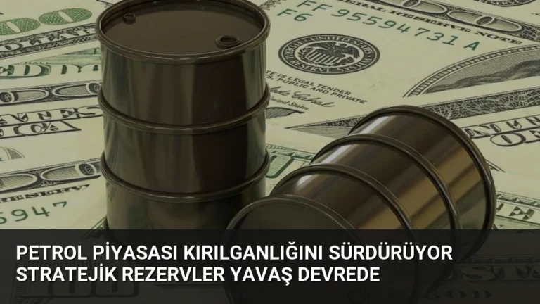 Petrol Piyasası Kırılganlığını Sürdürüyor Stratejik Rezervler Yavaş Devrede