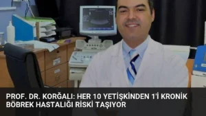 Prof. Dr. Korğalı: Her 10 Yetişkinden 1'i Kronik Böbrek Hastalığı Riski Taşıyor